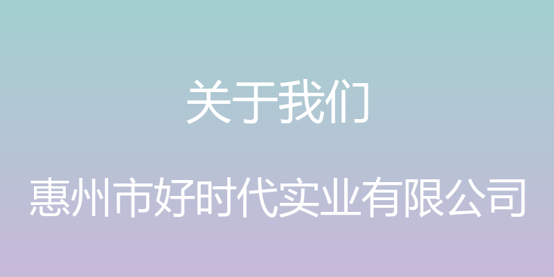 关于我们 - 惠州市好时代实业有限公司