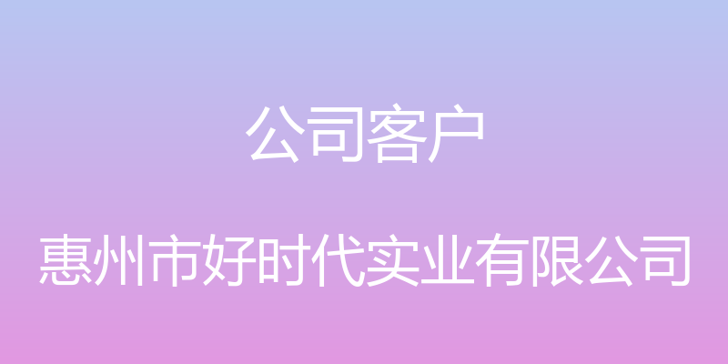 公司客户 - 惠州市好时代实业有限公司