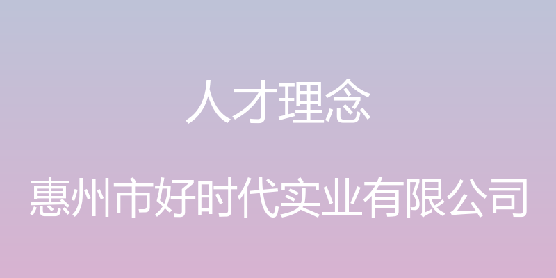 人才理念 - 惠州市好时代实业有限公司